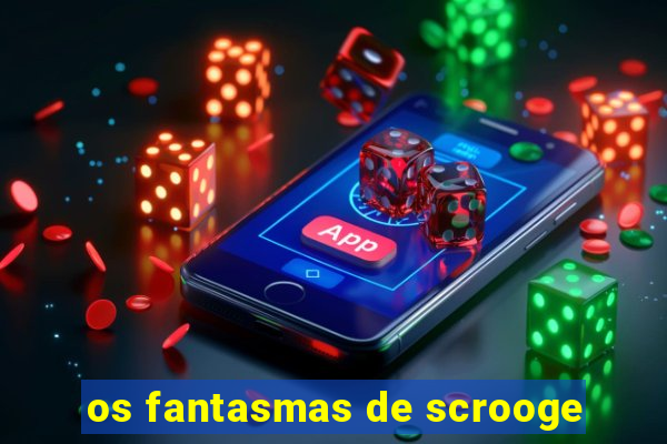 os fantasmas de scrooge